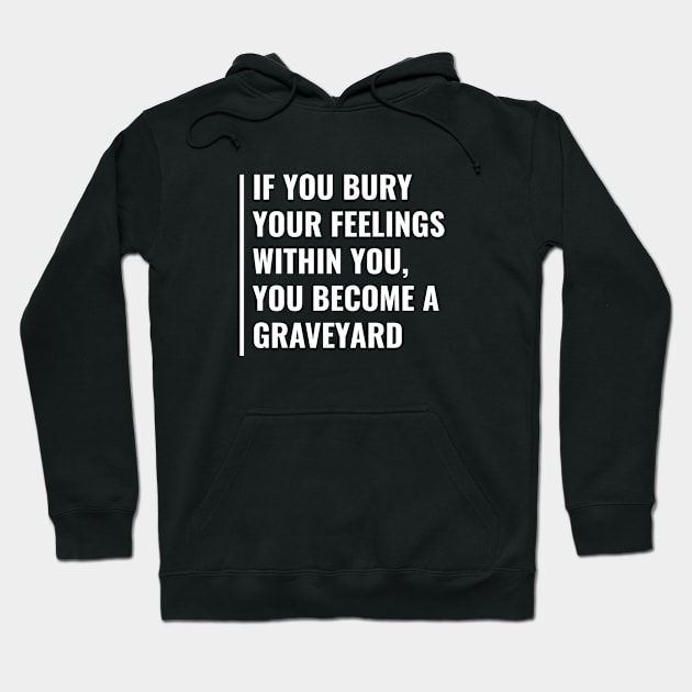 Bury Your Feelings to Become a Graveyard. Feelings Quote Hoodie by kamodan